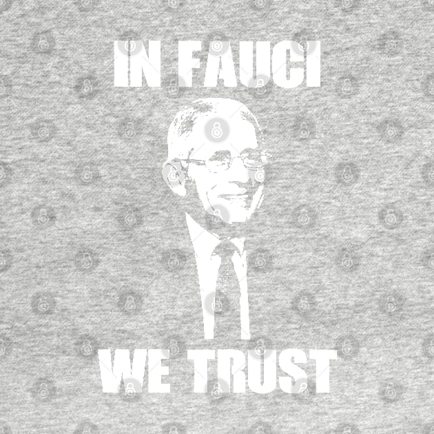 In Fauci We Trust by Your Design